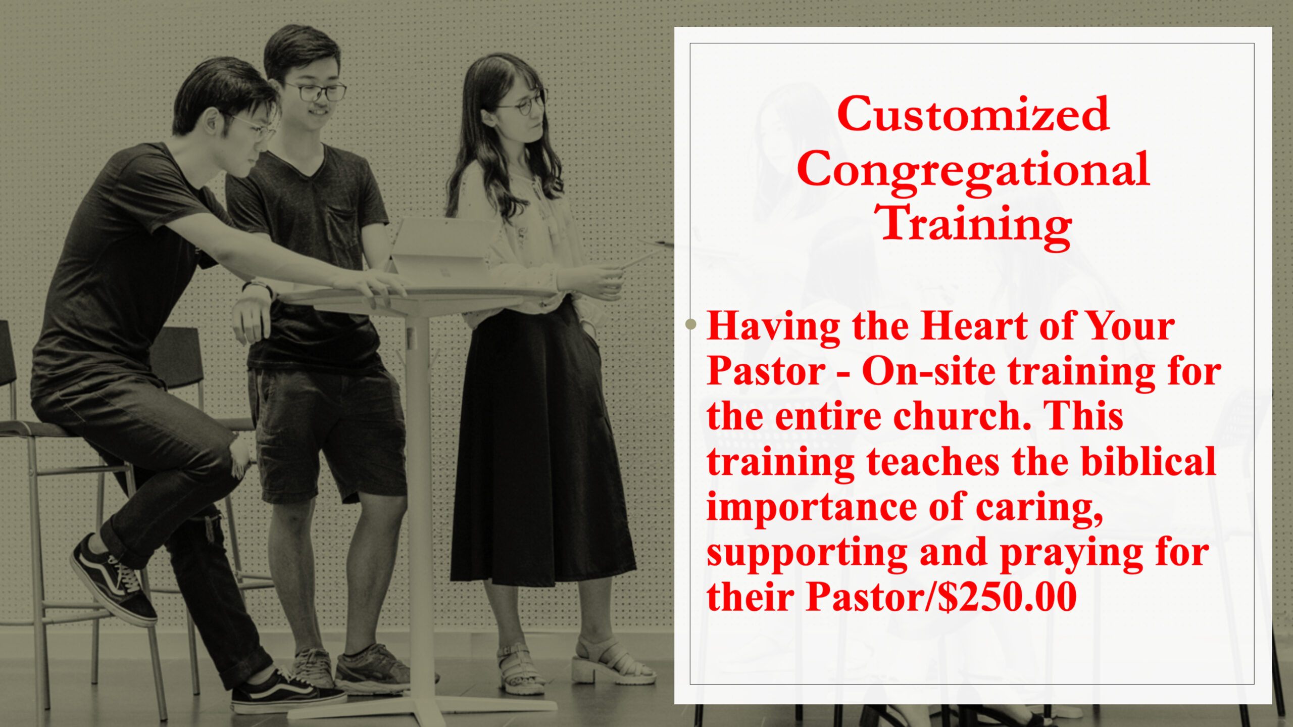red text that with title that says customized congregational trainingHaving the Heart of Your Pastor - On-site training for the entire church. This training teaches the biblical importance of caring, supporting and praying for their Pastor/$250.00