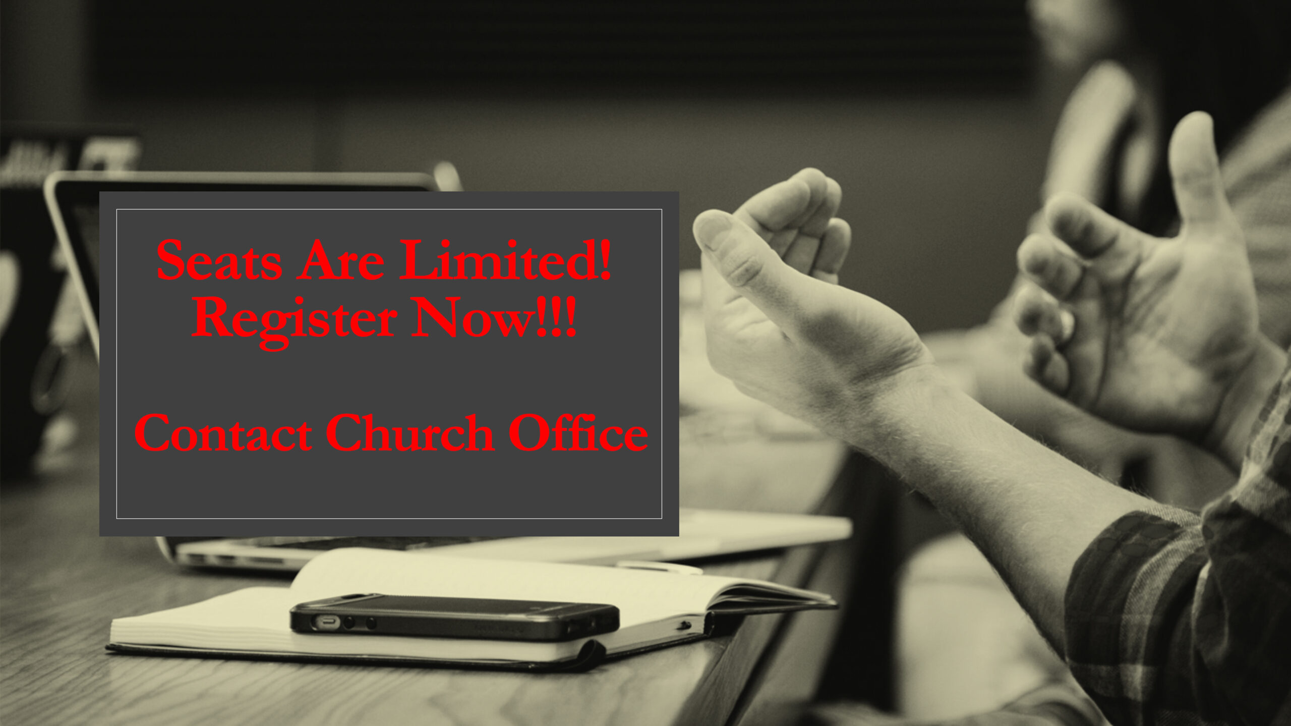 Red text on background showing a persons hands in discussion and books on a desk. the text saysSeats Are Limited! Register Now!!!   Contact Church Office