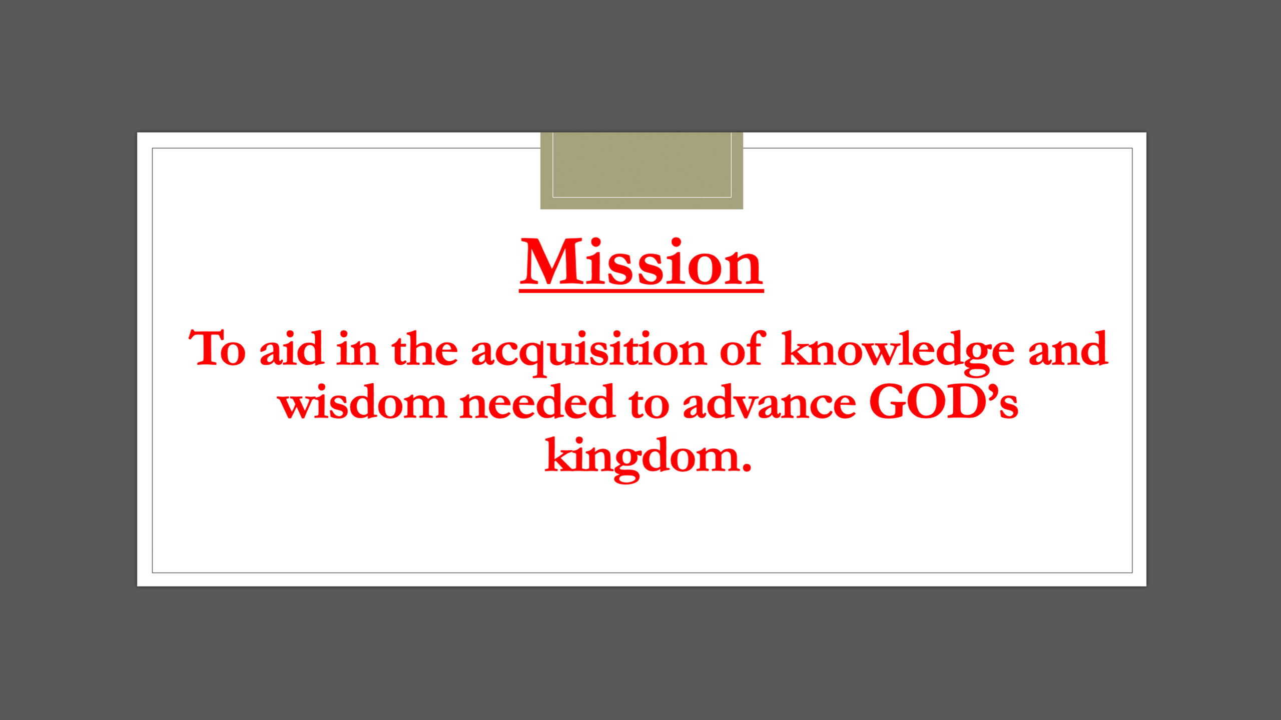 Mission statementTo aid in the acquisition of knowledge and wisdom needed to advance GOD’s kingdom. 